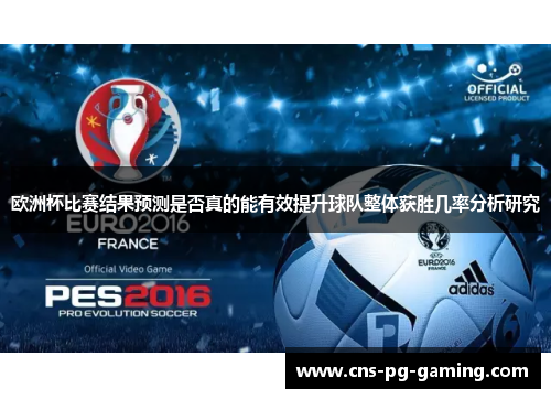 欧洲杯比赛结果预测是否真的能有效提升球队整体获胜几率分析研究 欧洲杯比赛结果预测是否真的能有效提升球队整体获胜几率分析研究
