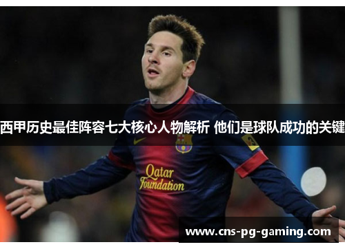 西甲历史最佳阵容七大核心人物解析 他们是球队成功的关键 西甲历史最佳阵容七大核心人物解析 他们是球队成功的关键