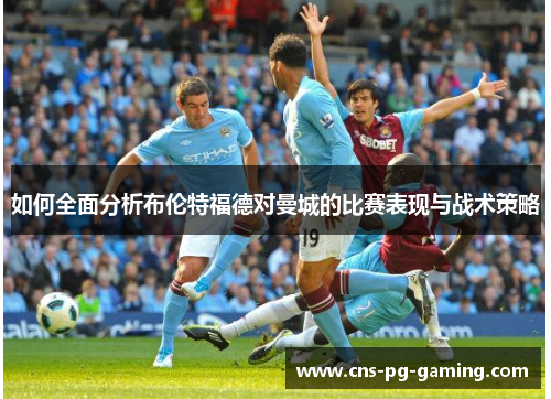 如何全面分析布伦特福德对曼城的比赛表现与战术策略
