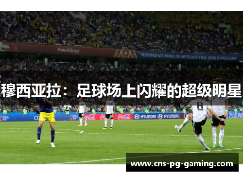 穆西亚拉：足球场上闪耀的超级明星