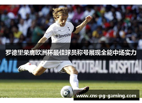 罗德里荣膺欧洲杯最佳球员称号展现全能中场实力