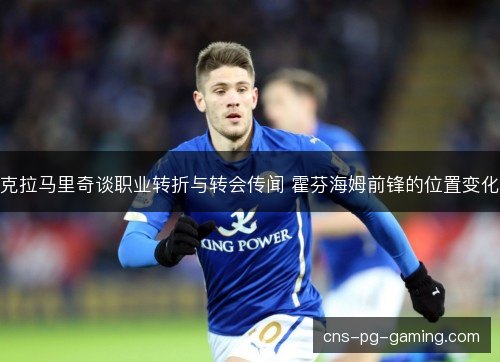 克拉马里奇谈职业转折与转会传闻 霍芬海姆前锋的位置变化